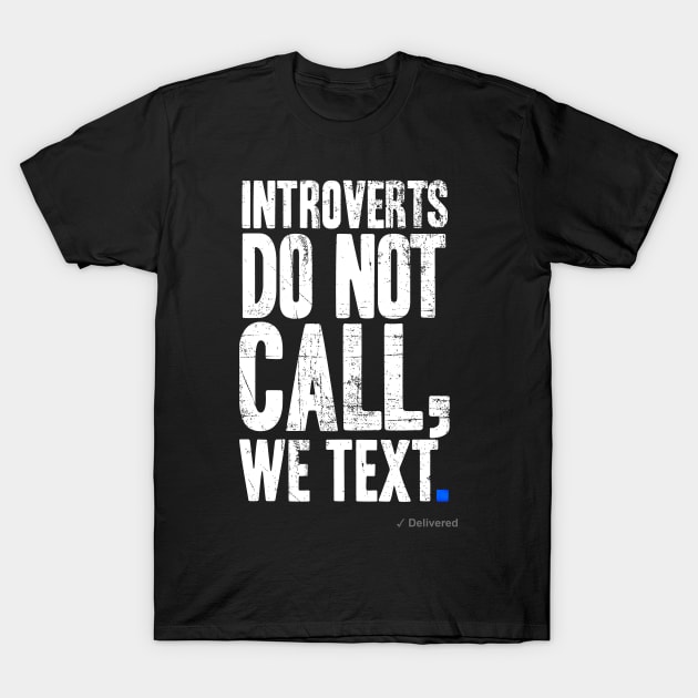 Introverts Don't Call, We Text. T-Shirt by Miskatonic